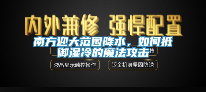 南方迎大范圍降水，如何抵御濕冷的魔法攻擊