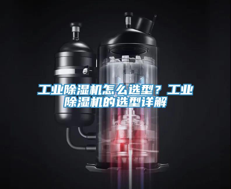 工業(yè)除濕機怎么選型？工業(yè)除濕機的選型詳解