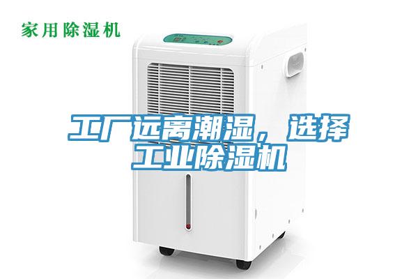 工廠遠離潮濕，選擇工業(yè)除濕機