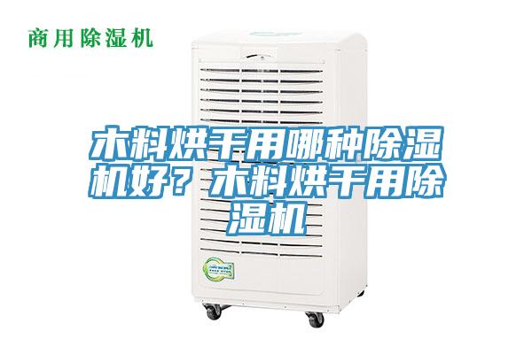 木料烘干用哪種除濕機好？木料烘干用除濕機