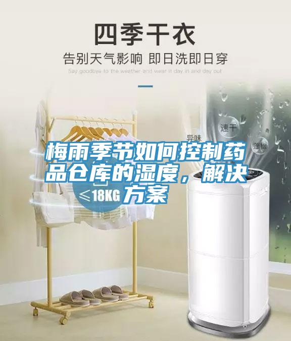 梅雨季節(jié)如何控制藥品倉(cāng)庫(kù)的濕度，解決方案