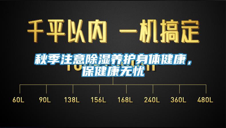 秋季注意除濕養(yǎng)護身體健康，保健康無憂