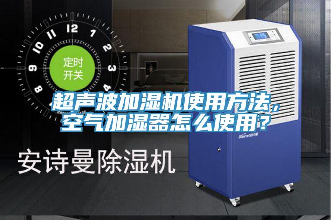 超聲波加濕機(jī)使用方法，空氣加濕器怎么使用？