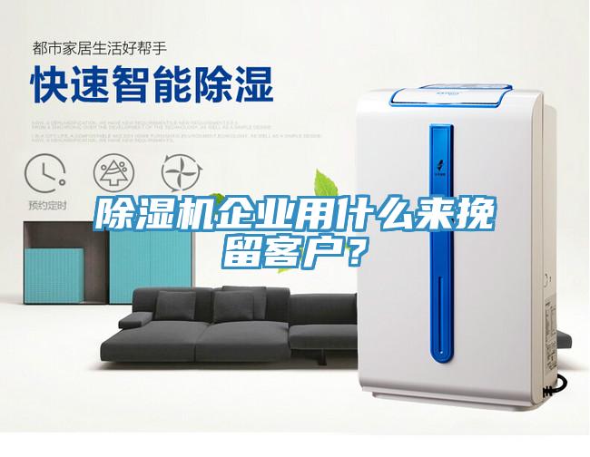 除濕機(jī)企業(yè)用什么來挽留客戶？