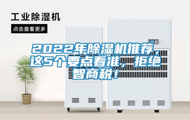 2022年除濕機(jī)推薦，這5個(gè)要點(diǎn)看準(zhǔn)，拒絕智商稅！