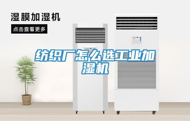 紡織廠怎么選工業(yè)加濕機(jī)