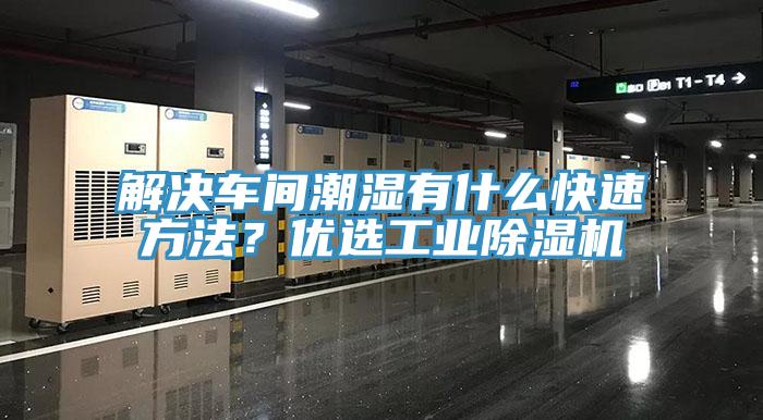 解決車間潮濕有什么快速方法？優(yōu)選工業(yè)除濕機(jī)