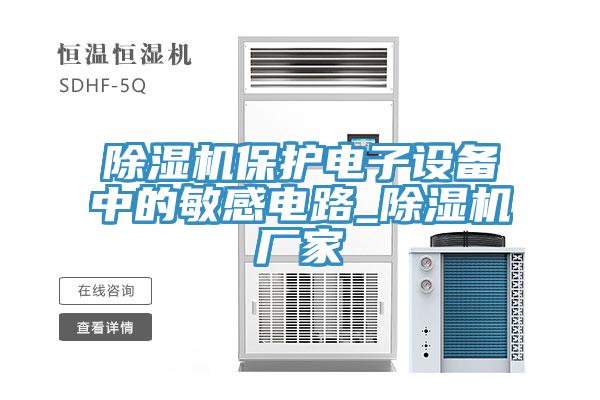 除濕機(jī)保護(hù)電子設(shè)備中的敏感電路_除濕機(jī)廠家