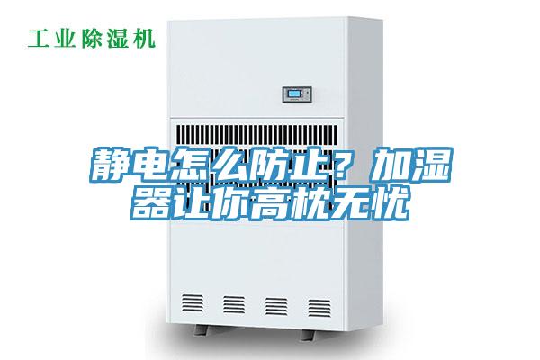 靜電怎么防止？加濕器讓你高枕無憂