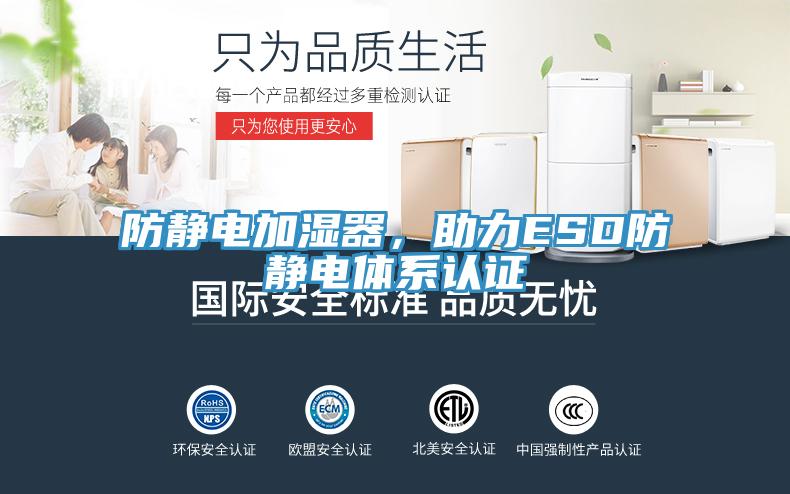 防靜電加濕器，助力ESD防靜電體系認(rèn)證