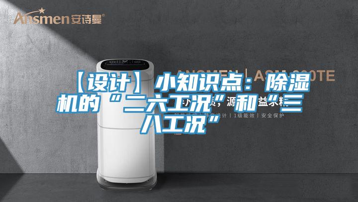 【設(shè)計(jì)】小知識點(diǎn)：除濕機(jī)的“二六工況”和“三八工況”