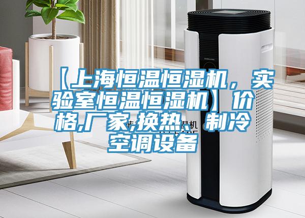 【上海恒溫恒濕機，實驗室恒溫恒濕機】價格,廠家,換熱、制冷空調(diào)設(shè)備