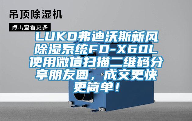 LUKO弗迪沃斯新風除濕系統(tǒng)FD-X60L使用微信掃描二維碼分享朋友圈，成交更快更簡單！