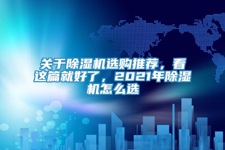 關(guān)于除濕機選購推薦，看這篇就好了，2021年除濕機怎么選