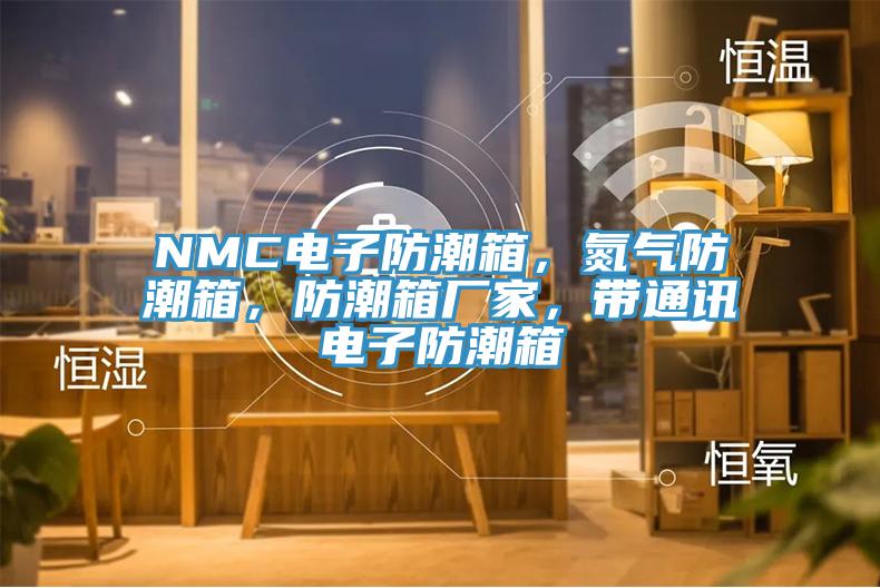 NMC電子防潮箱，氮氣防潮箱，防潮箱廠家，帶通訊電子防潮箱