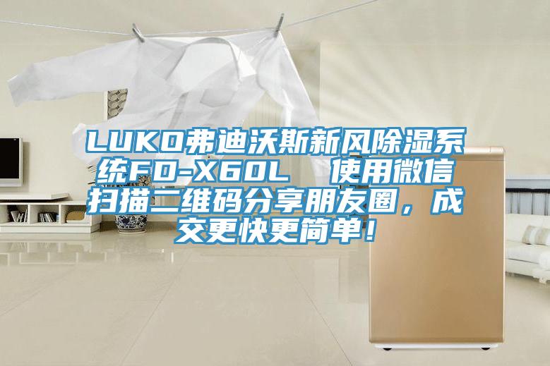 LUKO弗迪沃斯新風除濕系統(tǒng)FD-X60L  使用微信掃描二維碼分享朋友圈，成交更快更簡單！