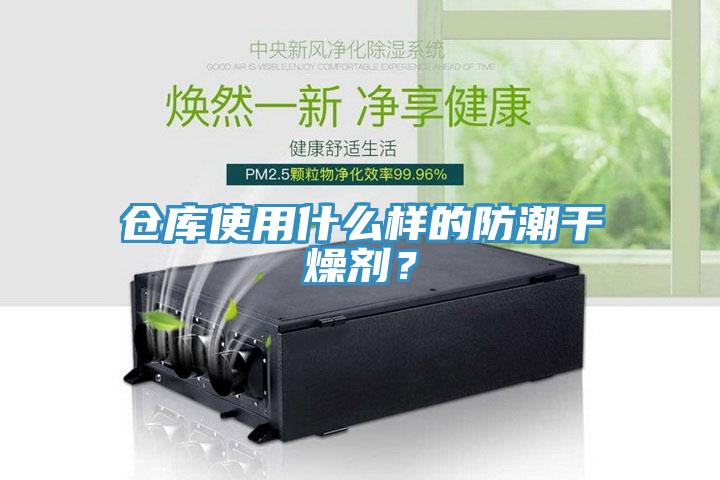 倉(cāng)庫(kù)使用什么樣的防潮干燥劑？