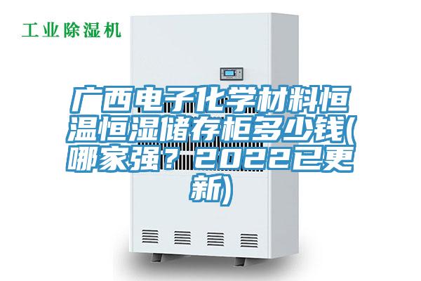 廣西電子化學材料恒溫恒濕儲存柜多少錢(哪家強？2022已更新)