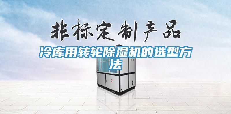 冷庫用轉(zhuǎn)輪除濕機(jī)的選型方法