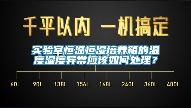 實驗室恒溫恒濕培養(yǎng)箱的溫度濕度異常應(yīng)該如何處理？