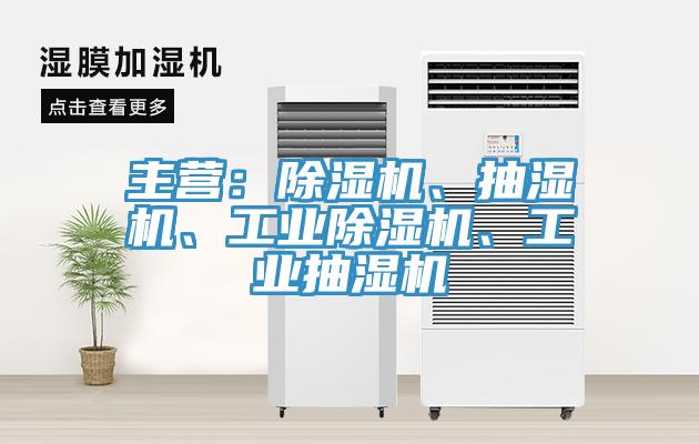 主營：除濕機、抽濕機、工業(yè)除濕機、工業(yè)抽濕機