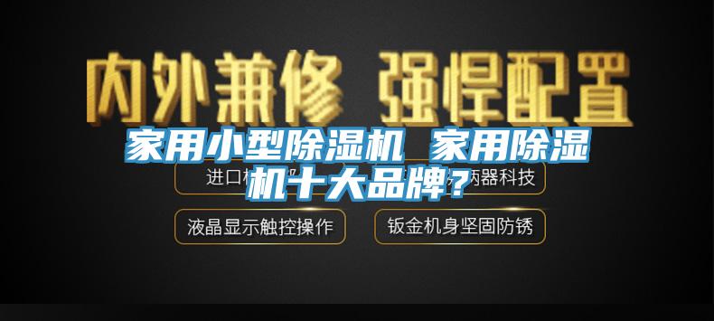 家用小型除濕機 家用除濕機十大品牌？