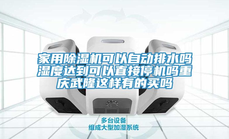 家用除濕機可以自動排水嗎濕度達到可以直接停機嗎重慶武隆這樣有的買嗎