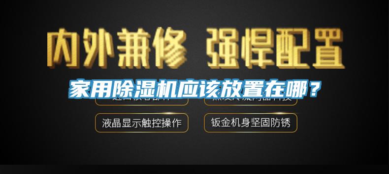 家用除濕機應(yīng)該放置在哪？