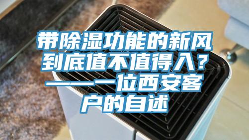 帶除濕功能的新風(fēng)到底值不值得入？——一位西安客戶的自述