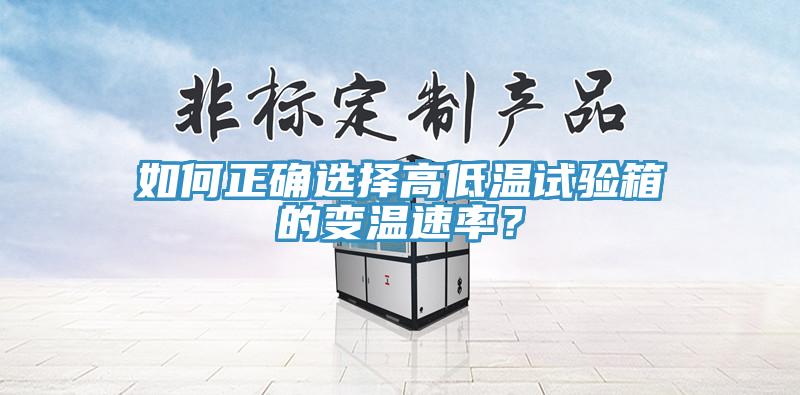 如何正確選擇高低溫試驗(yàn)箱的變溫速率？