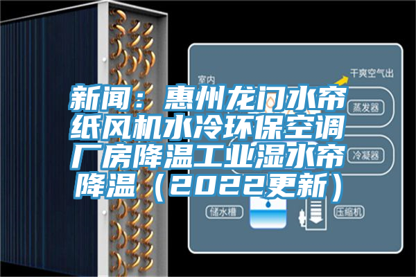 新聞：惠州龍門水簾紙風(fēng)機(jī)水冷環(huán)?？照{(diào)廠房降溫工業(yè)濕水簾降溫（2022更新）