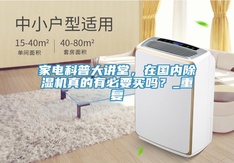 家電科普大講堂，在國內(nèi)除濕機(jī)真的有必要買嗎？_重復(fù)