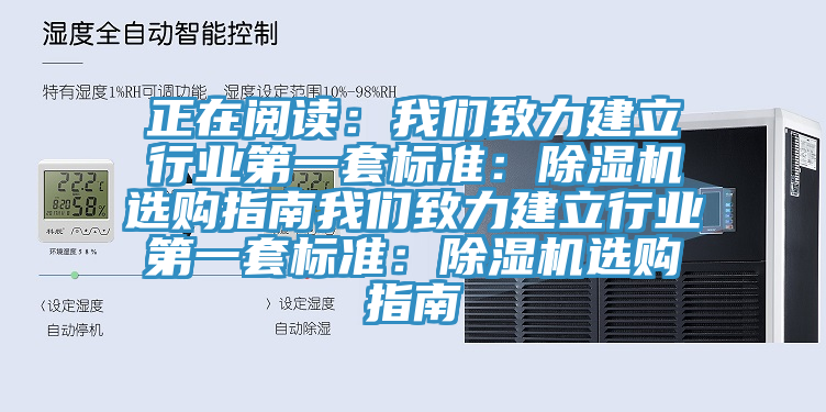 正在閱讀：我們致力建立行業(yè)第一套標(biāo)準(zhǔn)：除濕機(jī)選購指南我們致力建立行業(yè)第一套標(biāo)準(zhǔn)：除濕機(jī)選購指南