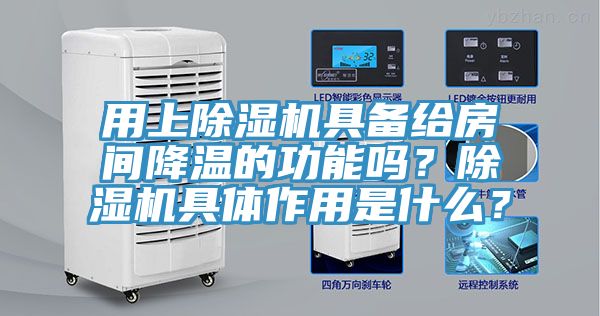 用上除濕機(jī)具備給房間降溫的功能嗎？除濕機(jī)具體作用是什么？