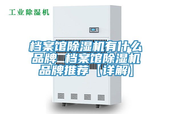 檔案館除濕機(jī)有什么品牌 檔案館除濕機(jī)品牌推薦【詳解】