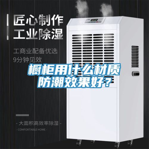 櫥柜用什么材質防潮效果好？