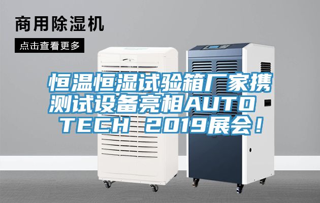 恒溫恒濕試驗(yàn)箱廠家攜測試設(shè)備亮相AUTO TECH 2019展會！