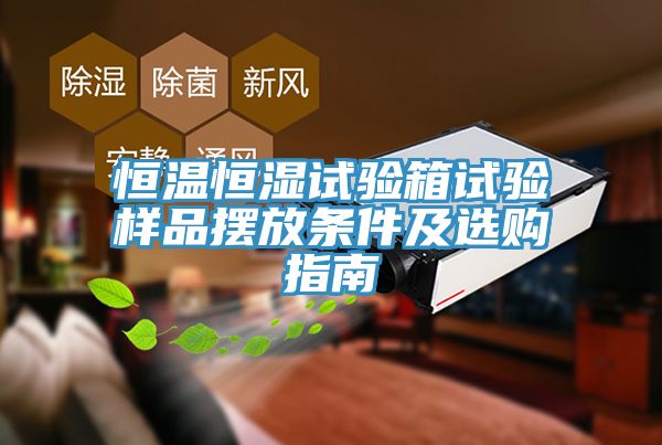 恒溫恒濕試驗(yàn)箱試驗(yàn)樣品擺放條件及選購指南