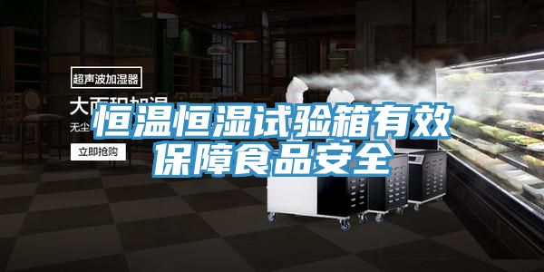 恒溫恒濕試驗(yàn)箱有效保障食品安全