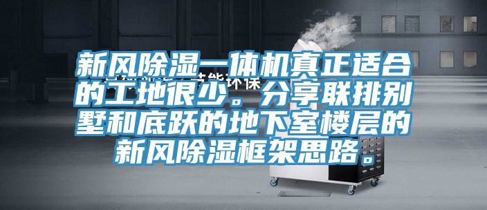 新風除濕一體機真正適合的工地很少。分享聯(lián)排別墅和底躍的地下室樓層的新風除濕框架思路。