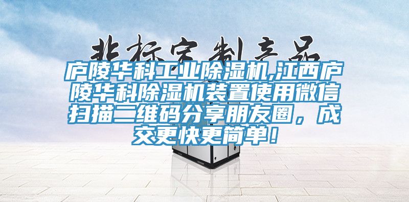 廬陵華科工業(yè)除濕機,江西廬陵華科除濕機裝置使用微信掃描二維碼分享朋友圈，成交更快更簡單！