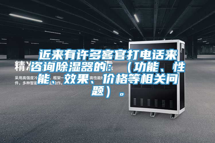 近來有許多客官打電話來咨詢除濕器的：（功能、性能、效果、價格等相關(guān)問題）。