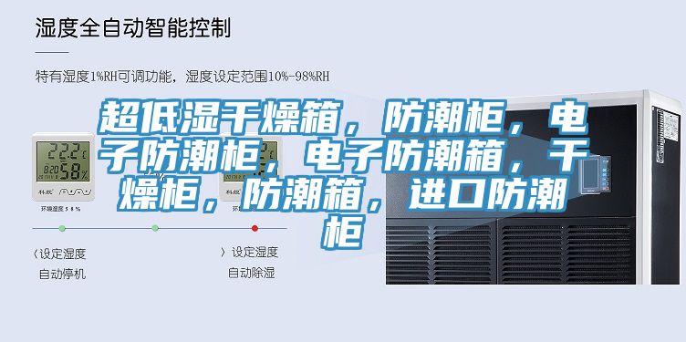 超低濕干燥箱，防潮柜，電子防潮柜，電子防潮箱，干燥柜，防潮箱，進口防潮柜