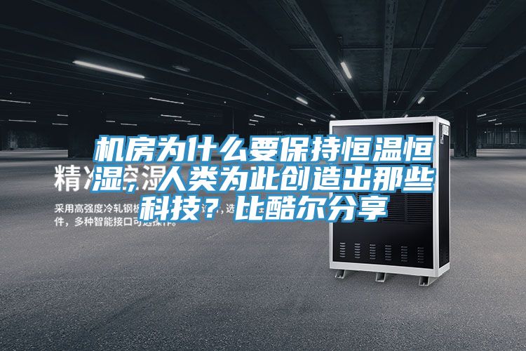 機房為什么要保持恒溫恒濕，人類為此創(chuàng)造出那些科技？比酷爾分享