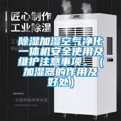 除濕加濕空氣凈化一體機(jī)安全使用及維護(hù)注意事項(xiàng)。（加濕器的作用及好處）