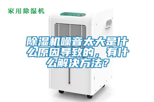 除濕機(jī)噪音太大是什么原因?qū)е碌?，有什么解決方法？