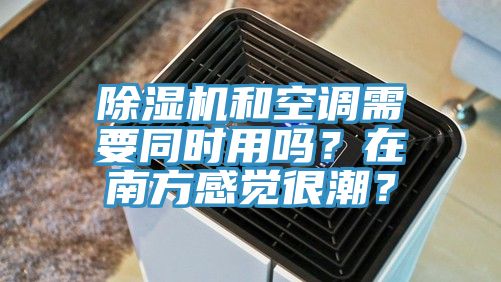 除濕機和空調(diào)需要同時用嗎？在南方感覺很潮？